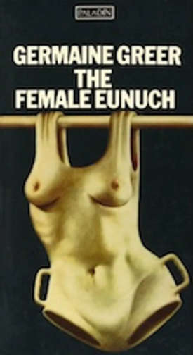 11 11 4 the female eunuch at 50 germaine greer s fearless feminist masterpiece